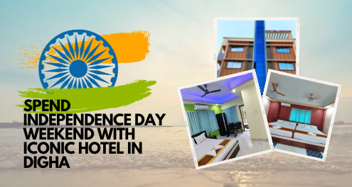 How To Spend Independence Day Weekend in Digha with Iconic Hotel